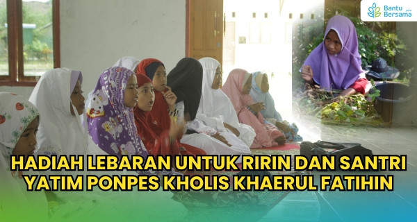 Hadiah Lebaran Untuk Ririn Dan Santri Yatim Ponpes Kholis Khaerul Fatihin