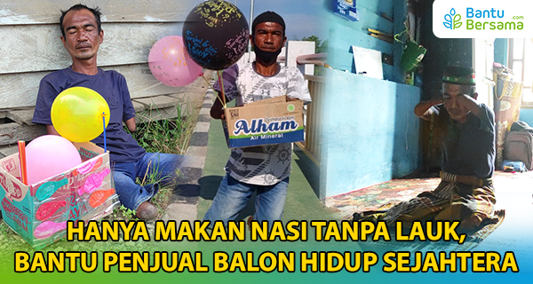 Hanya Makan Nasi Tanpa Lauk, Bantu Penjual Balon Hidup Sejahtera